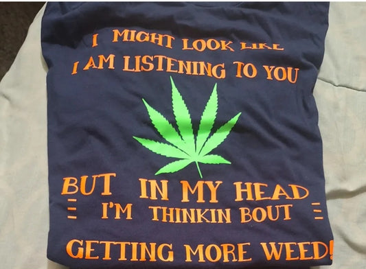 Thinking bout getting more weed tshirt