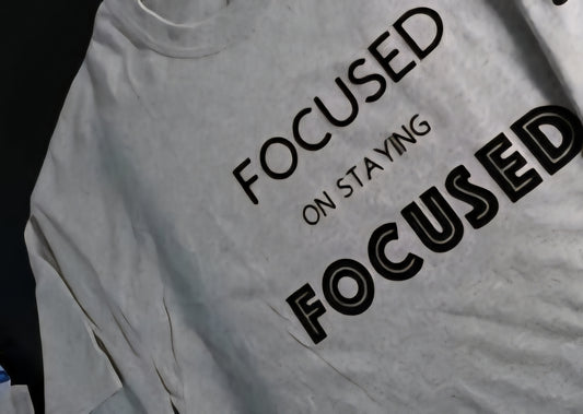 Focused on staying focused tshirt!
